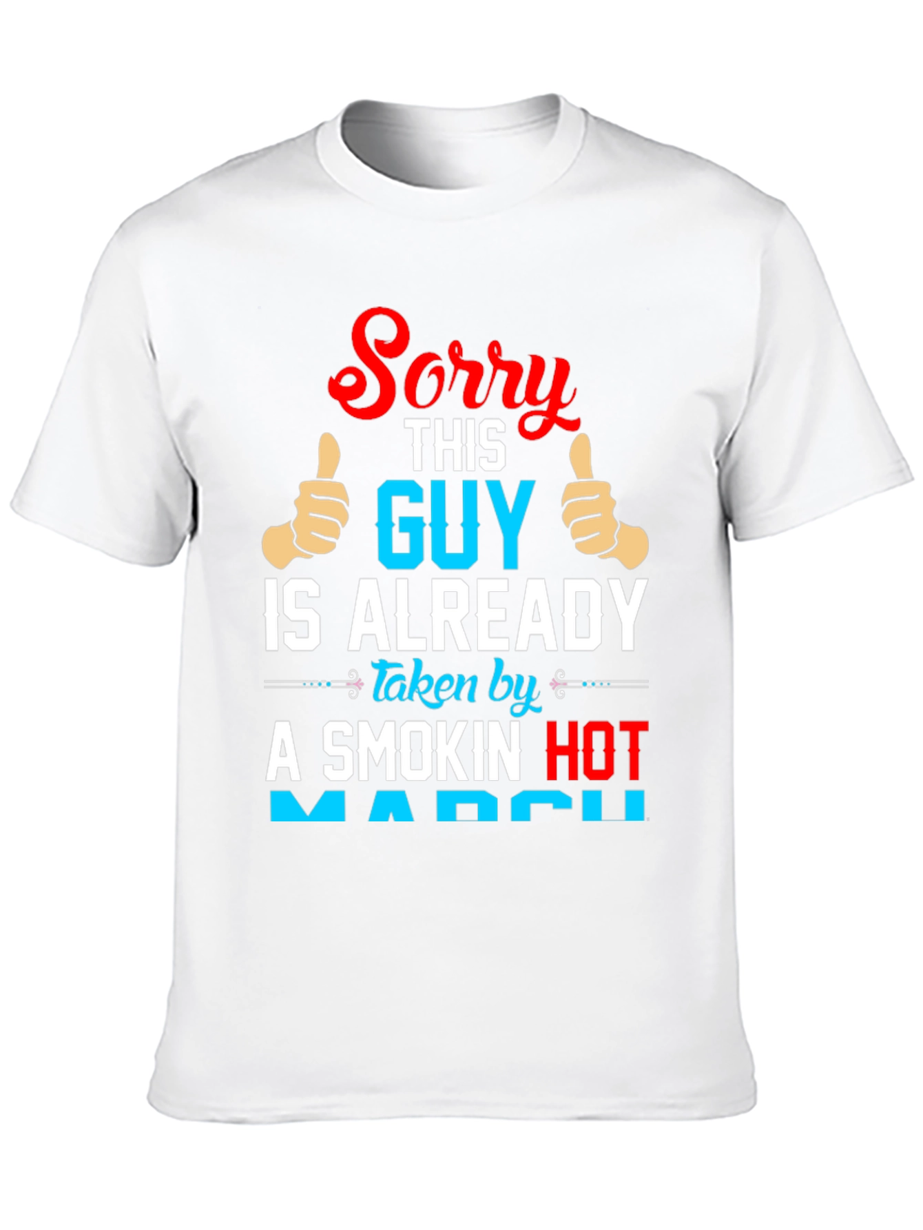 Sorry Guy Taken by Smokin Hot March T-Shirt