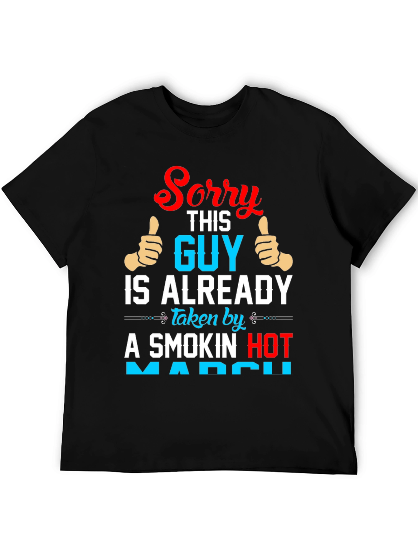 Sorry Guy Taken by Smokin Hot March T-Shirt