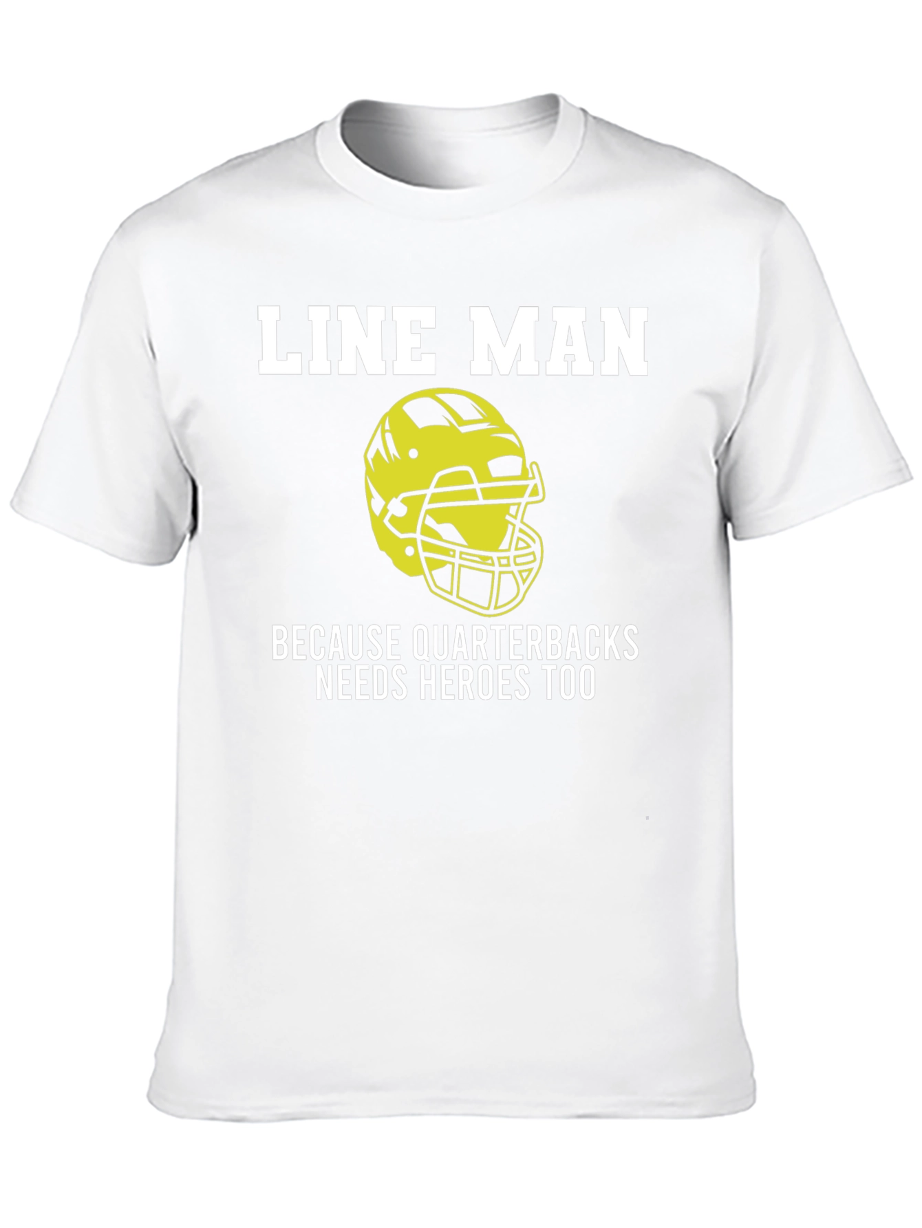 Line Man T-Shirt: Quarterbacks Need Heroes Too!