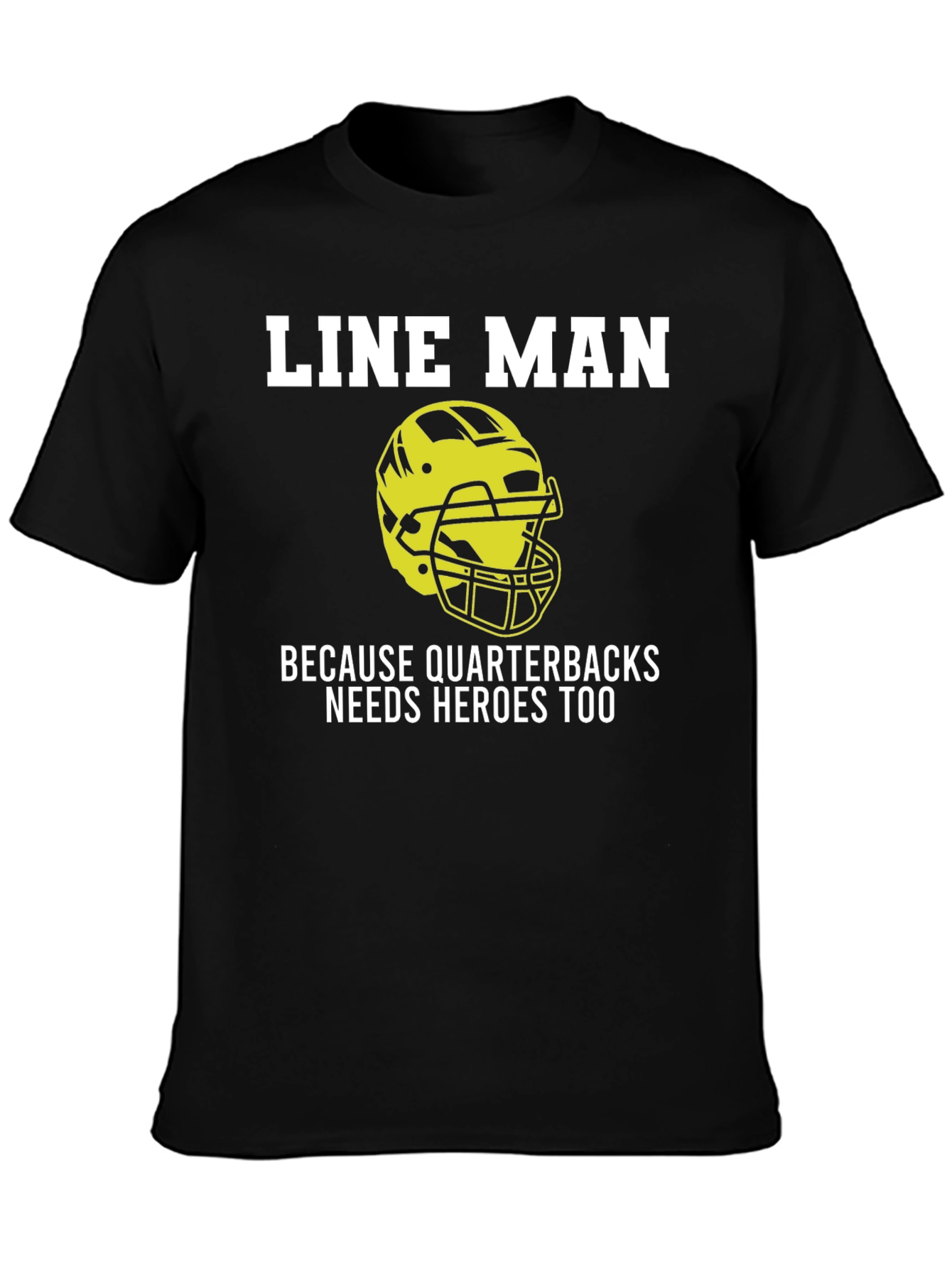 Line Man T-Shirt: Quarterbacks Need Heroes Too!
