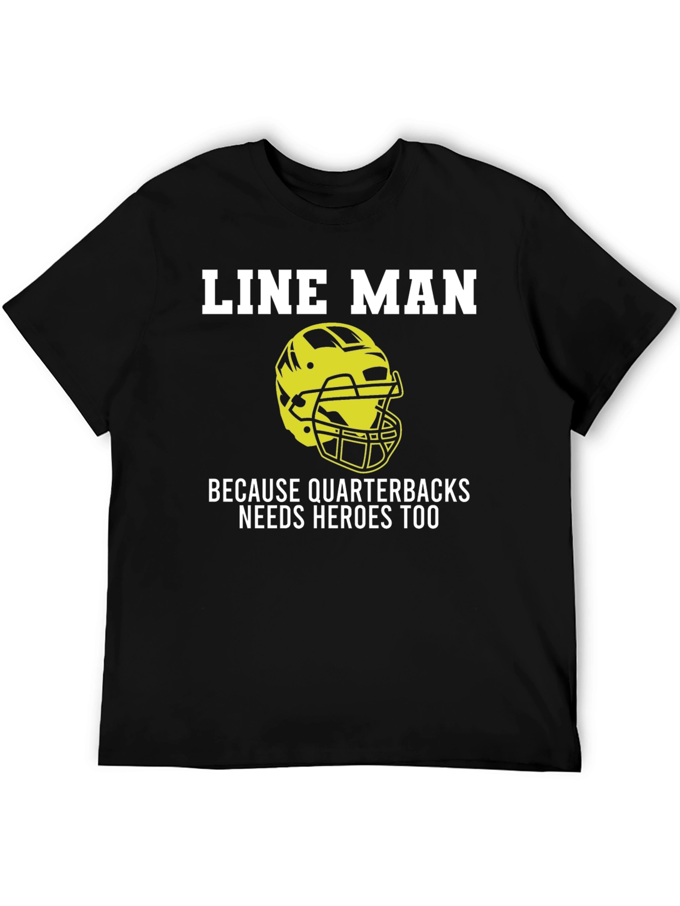 Line Man T-Shirt: Quarterbacks Need Heroes Too!