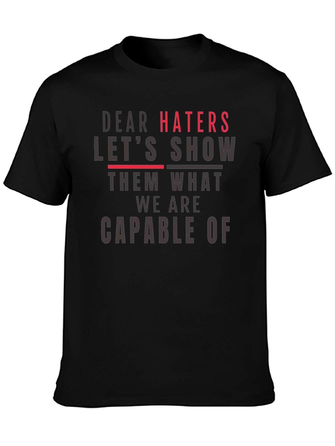 Dear Haters T-Shirt - Show Them What We Are
