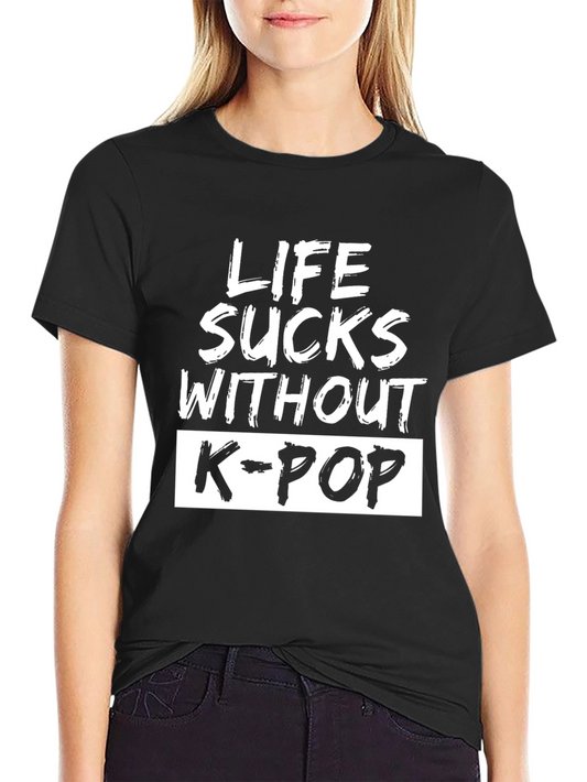 Life Sucks Without K-Pop T-Shirt