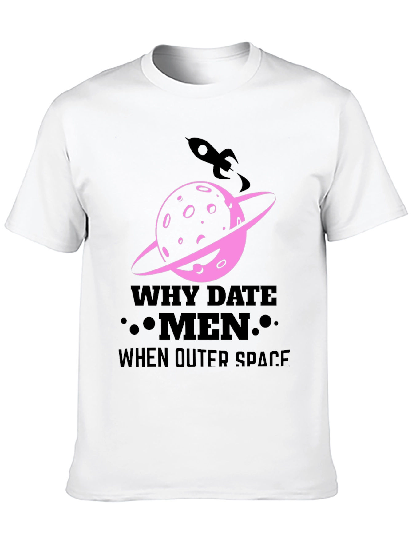 Why Date Men When Outer Space T-Shirt