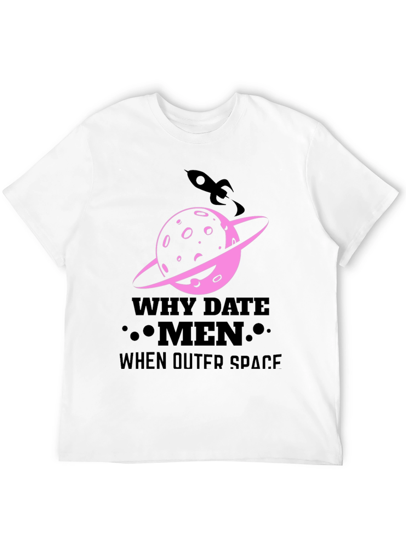 Why Date Men When Outer Space T-Shirt