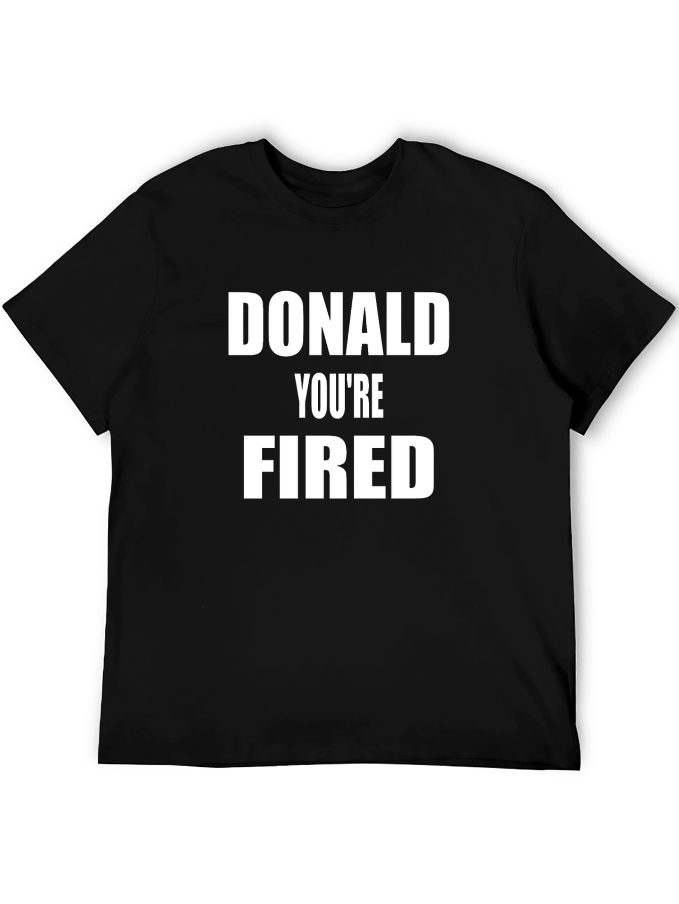Donald Youre Fired T-Shirt - Political Humor Tee