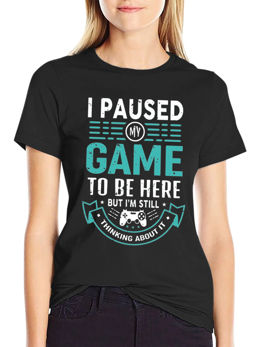 I Paused My Game T-Shirt - Gamer Apparel