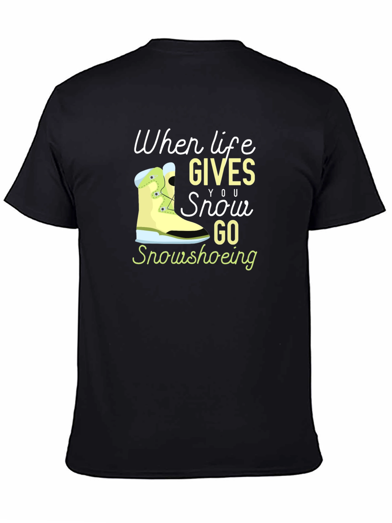 Life Gives You Snow Go Snowshoeing Black T-Shirt