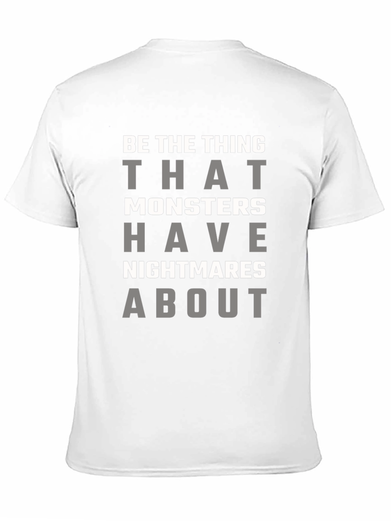 Be the Thing Monsters Have Nightmares About T-Shirt