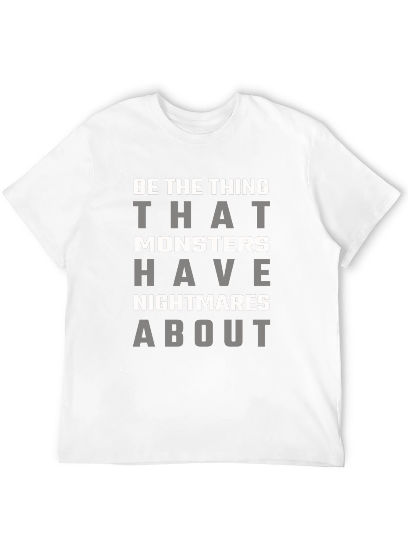 Be the Thing Monsters Have Nightmares About T-Shirt