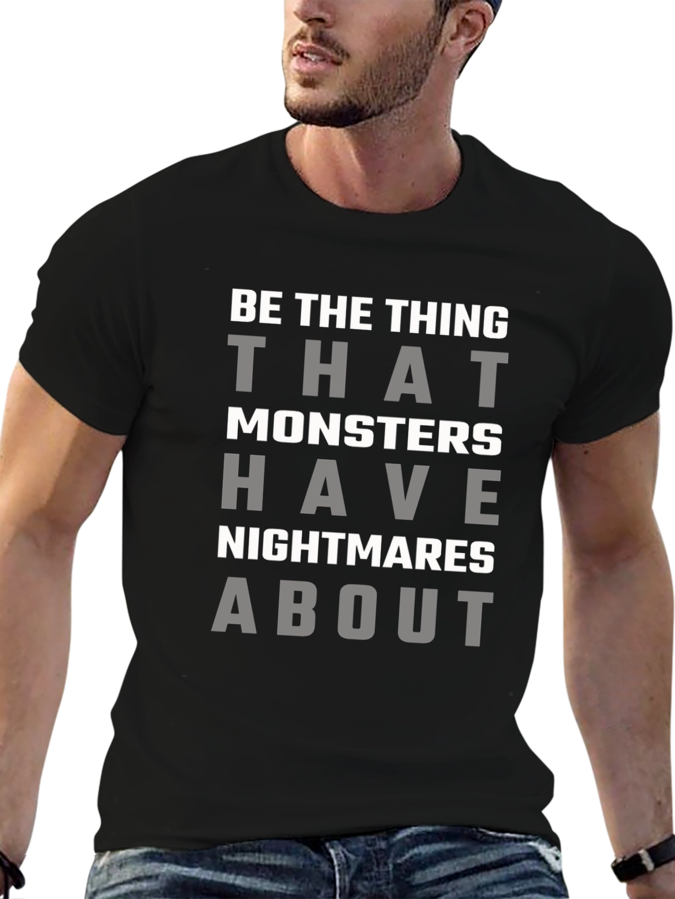 Be the Thing Monsters Have Nightmares About T-Shirt