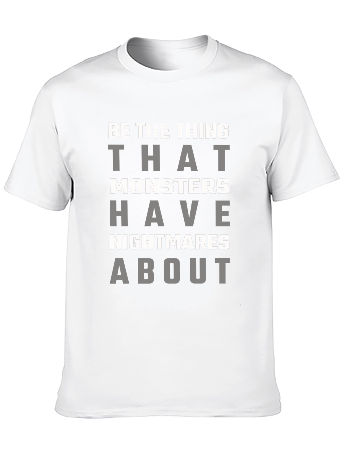 Be the Thing Monsters Have Nightmares About T-Shirt
