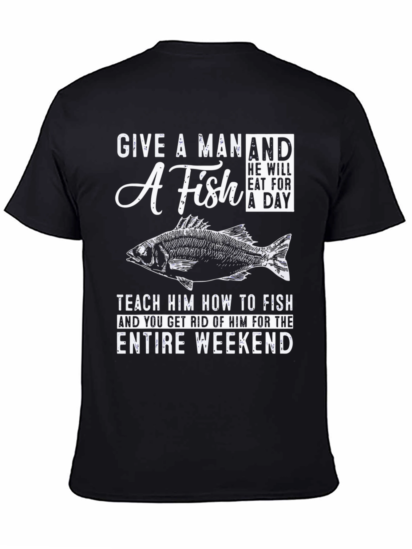 Fishing T-Shirt: Give A Man A Fish Weekend