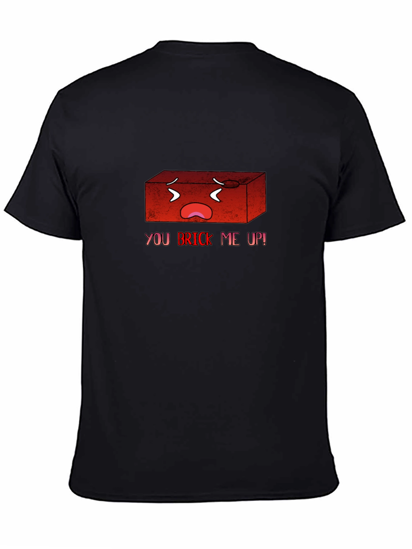 You Brick Me Up! Funny Graphic T-Shirt