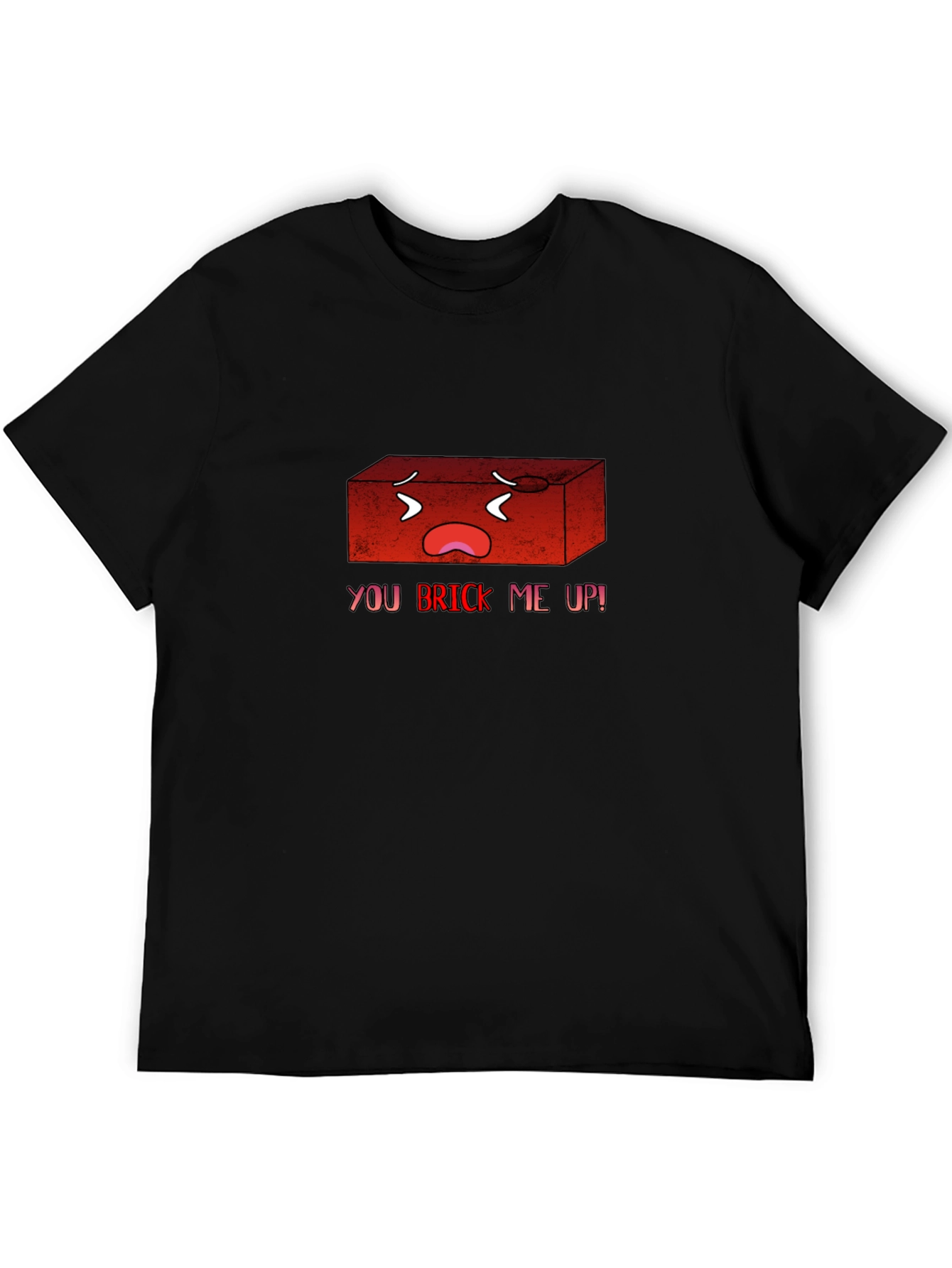 You Brick Me Up! Funny Graphic T-Shirt