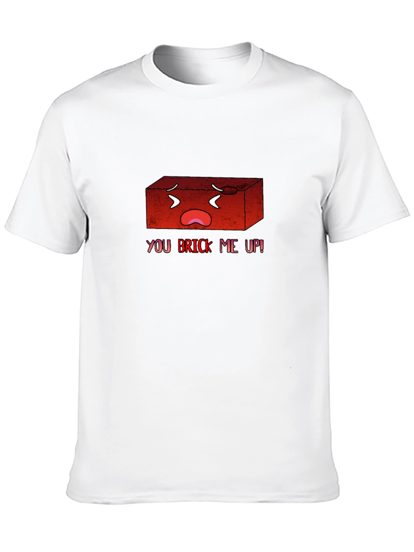 You Brick Me Up! Funny Graphic T-Shirt