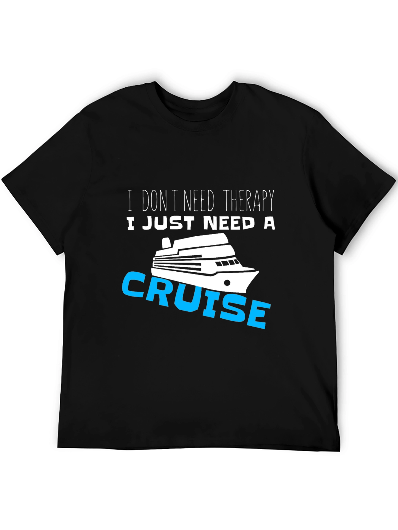 I Just Need A Cruise T-Shirt Funny Vacation Tee