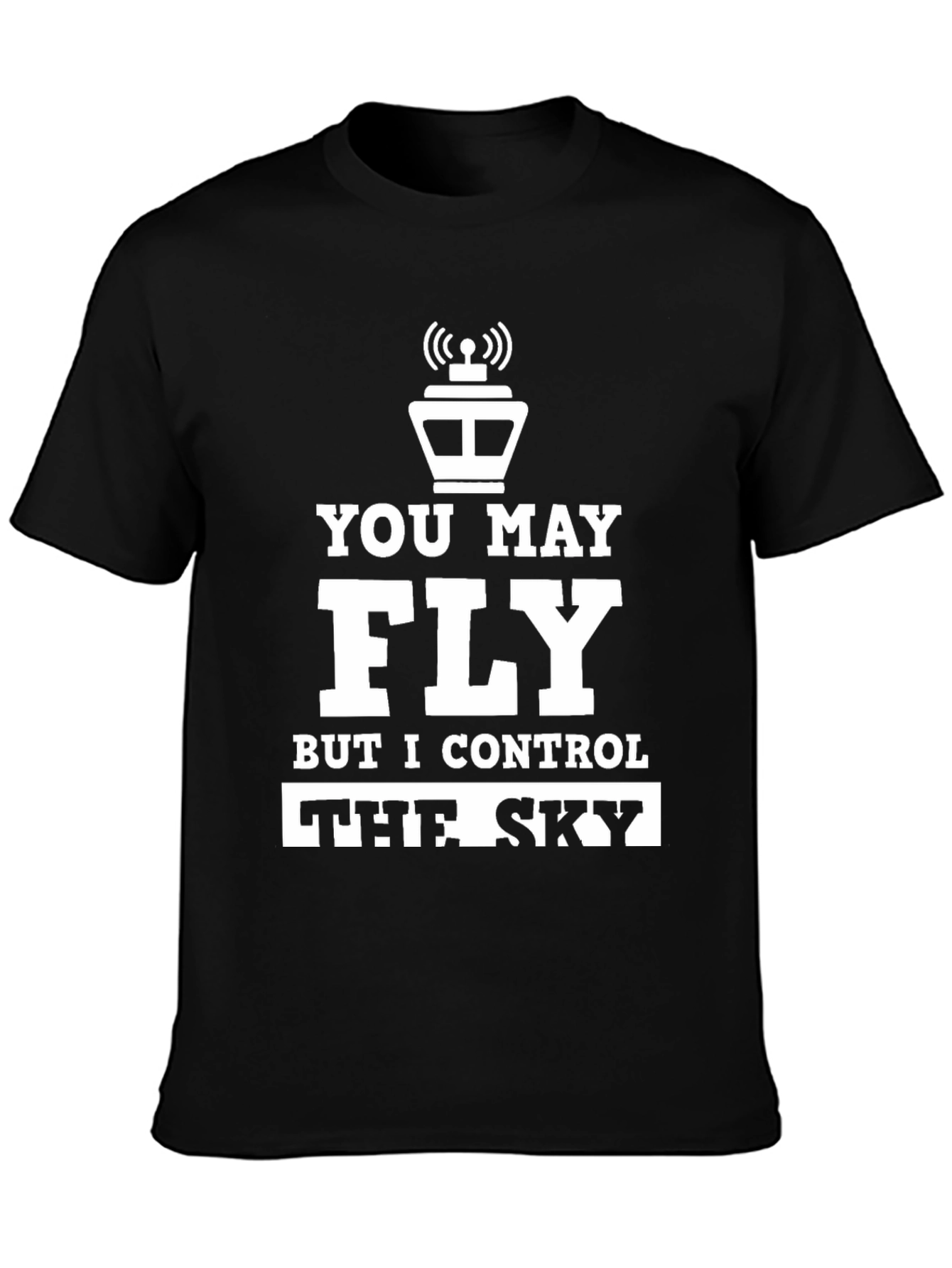 You May Fly But I Control the Sky T-Shirt
