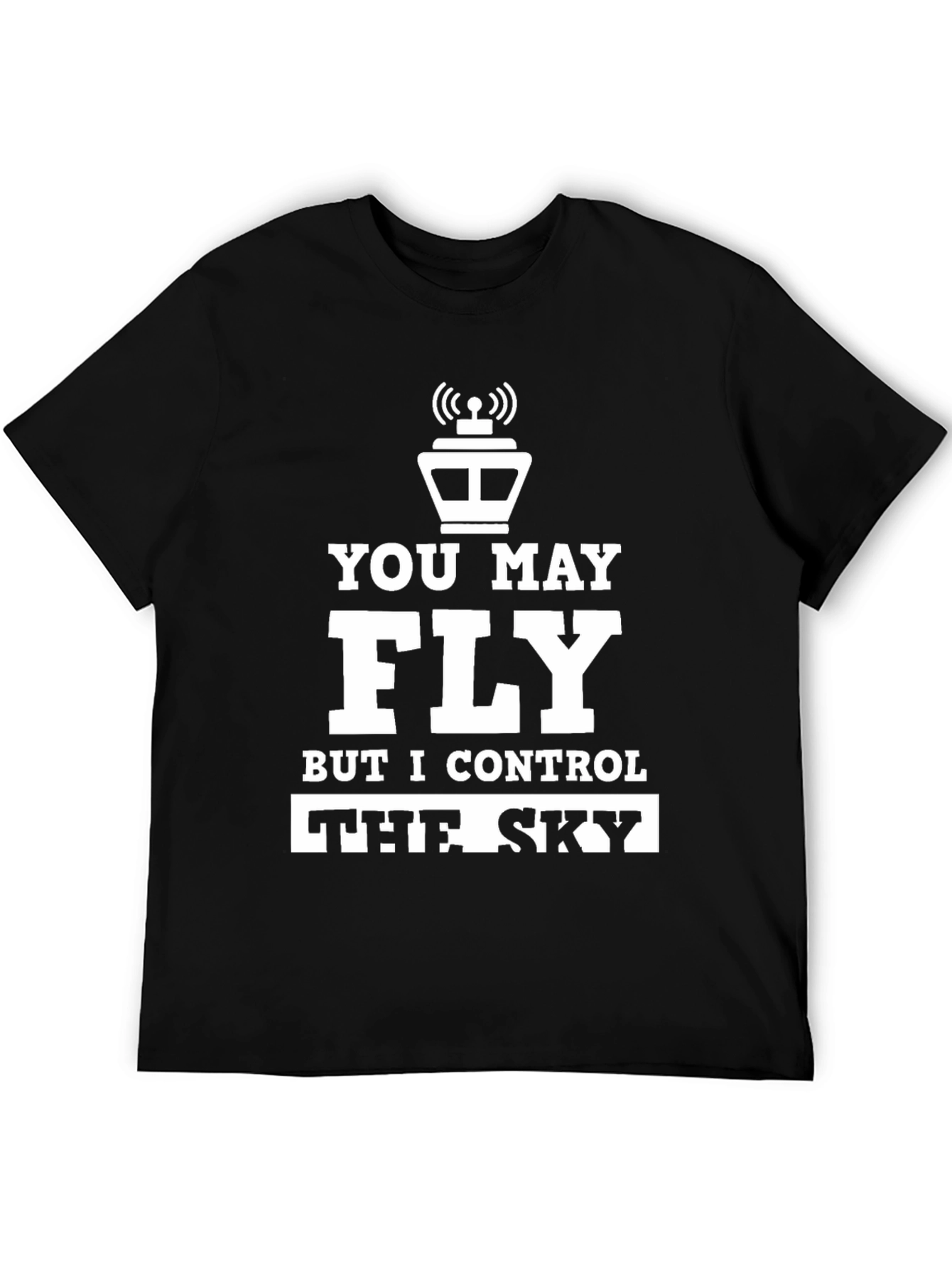 You May Fly But I Control the Sky T-Shirt