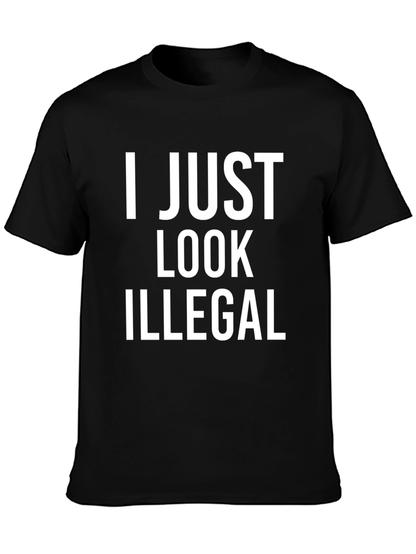 I Just Look Illegal T-Shirt - Bold Statement Tee