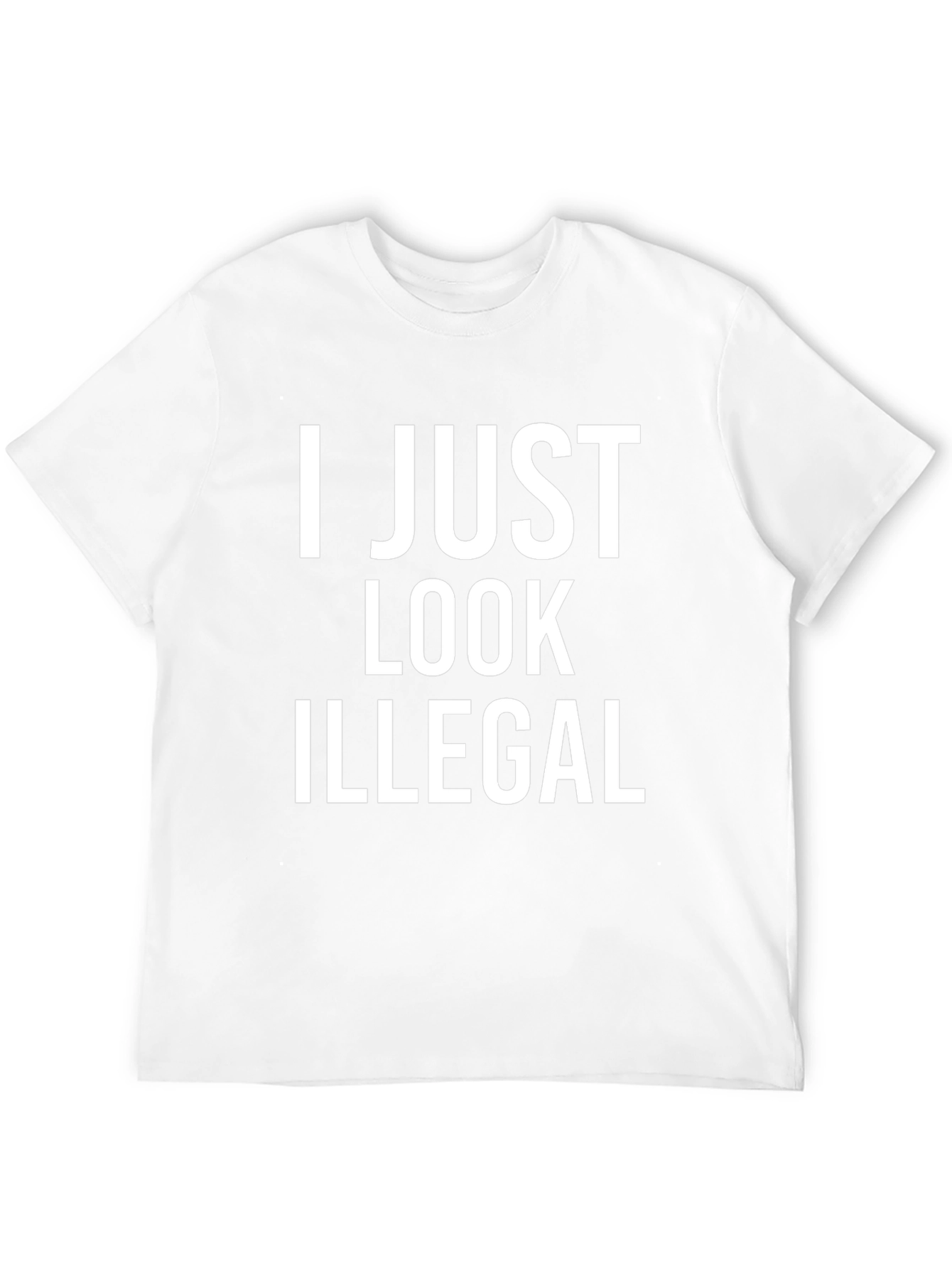 I Just Look Illegal T-Shirt - Bold Statement Tee