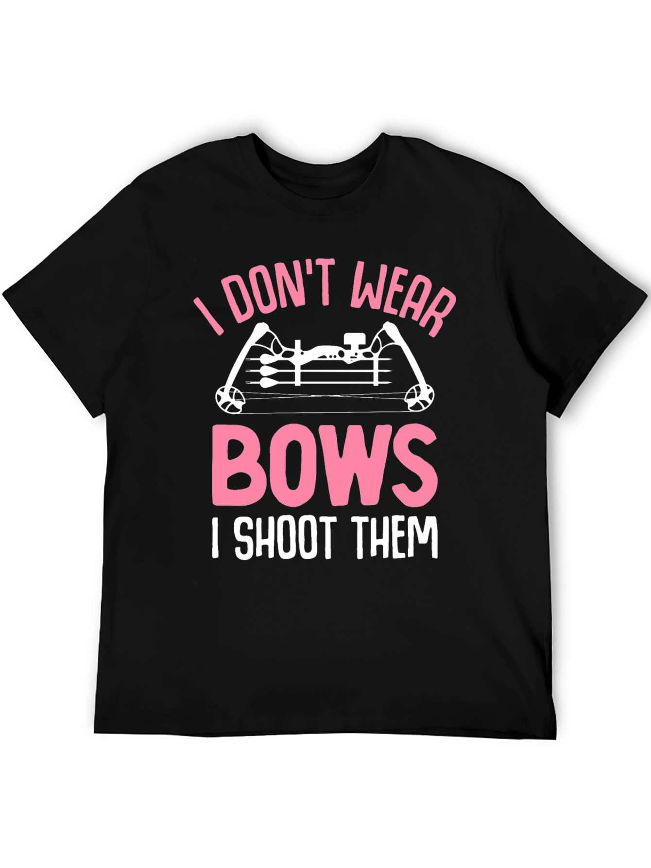 I Dont Wear Bows I Shoot Them Graphic Tee