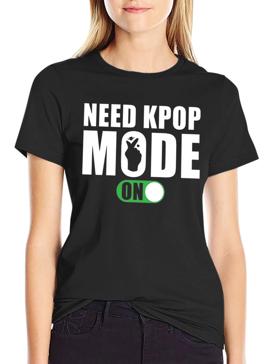 Need Kpop Mode On T-Shirt - Trendy K-Pop Fan Apparel