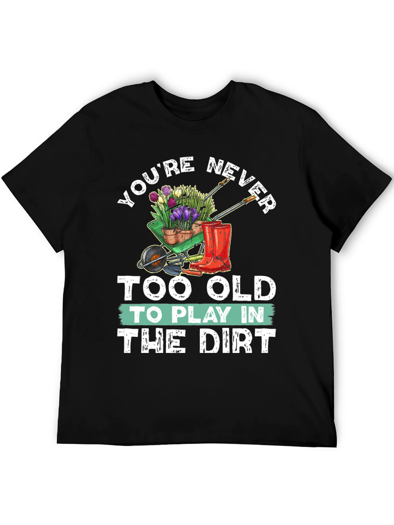 Gardening T-Shirt: Never Too Old