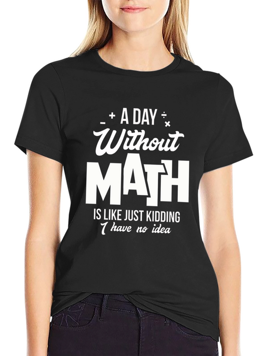 Math Humor T-Shirt: A Day Without Math