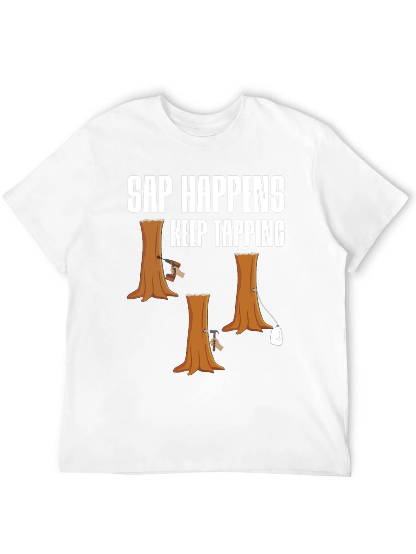 Sap Happens T-Shirt: Keep Tapping Tree Humor Tee
