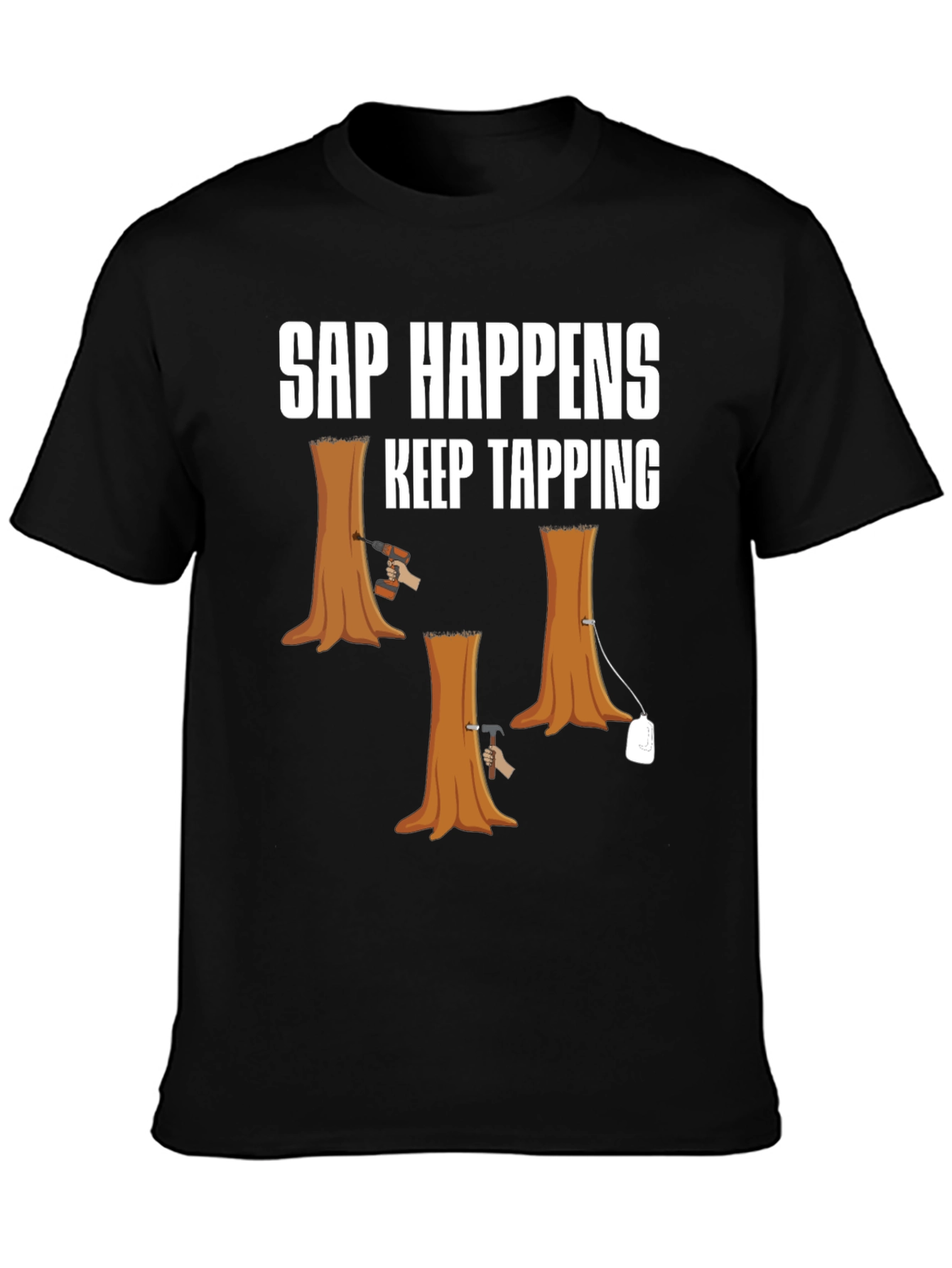 Sap Happens T-Shirt: Keep Tapping Tree Humor Tee