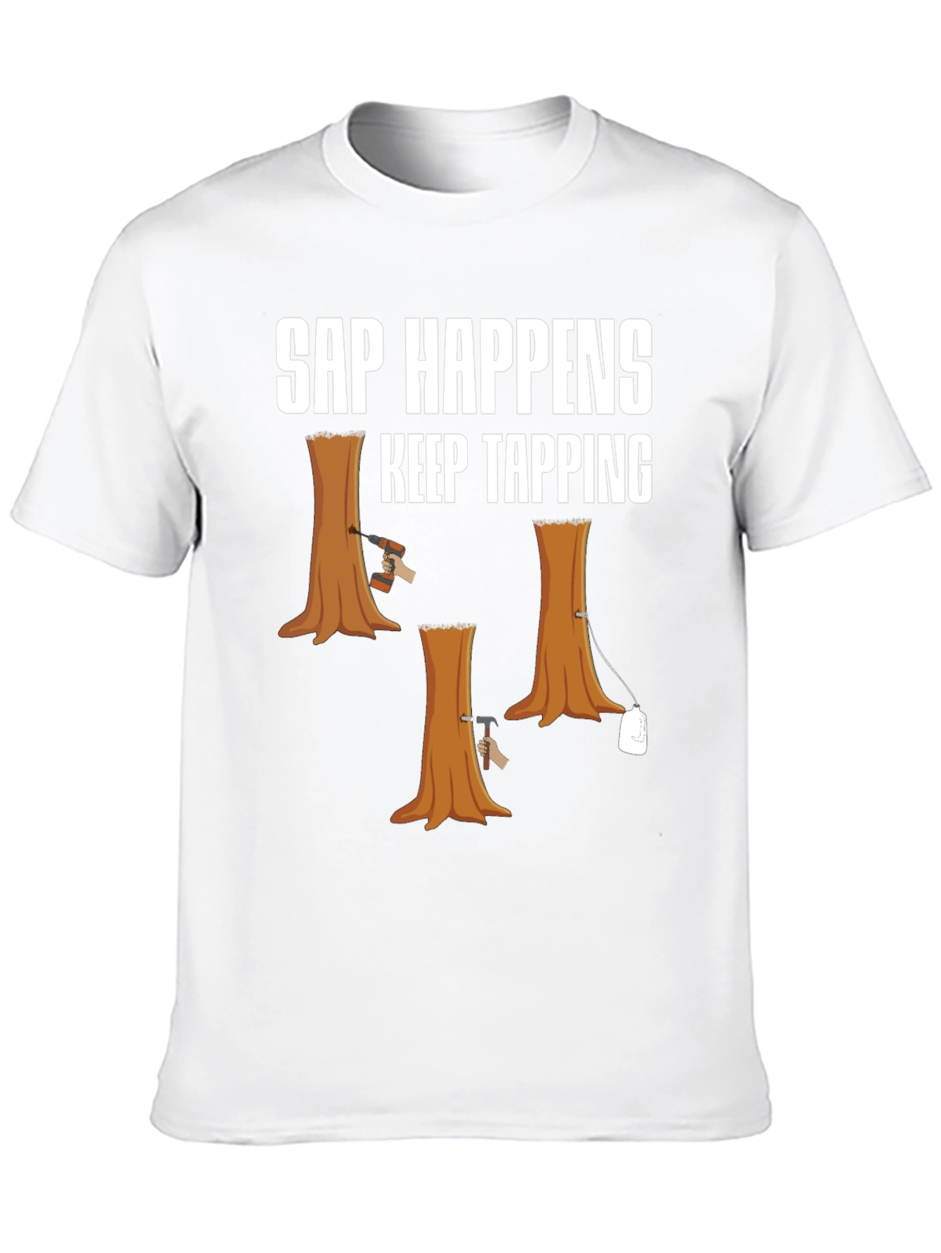 Sap Happens T-Shirt: Keep Tapping Tree Humor Tee
