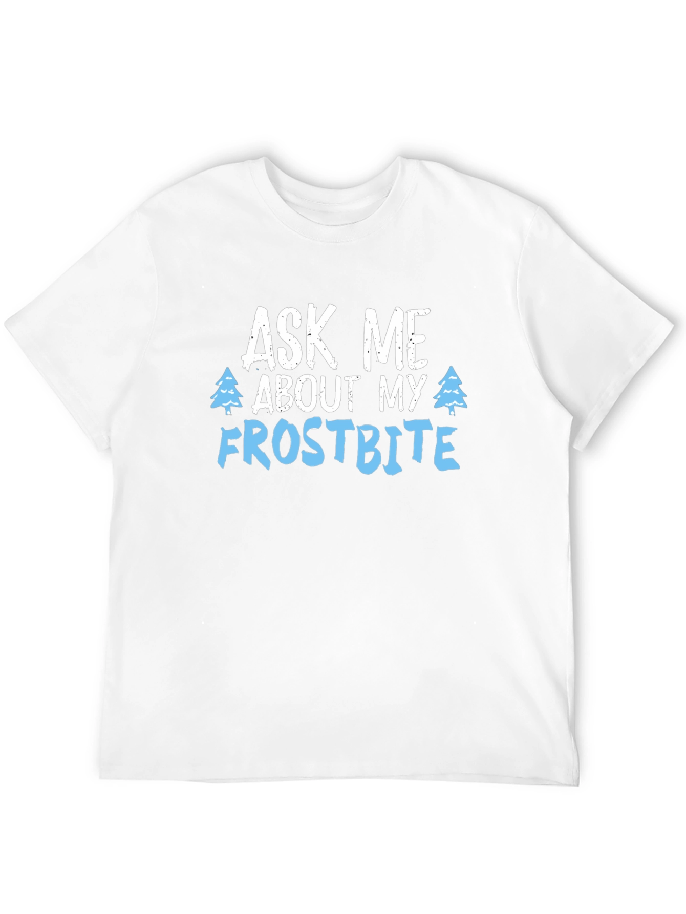 Ask Me About My Frostbite T-Shirt