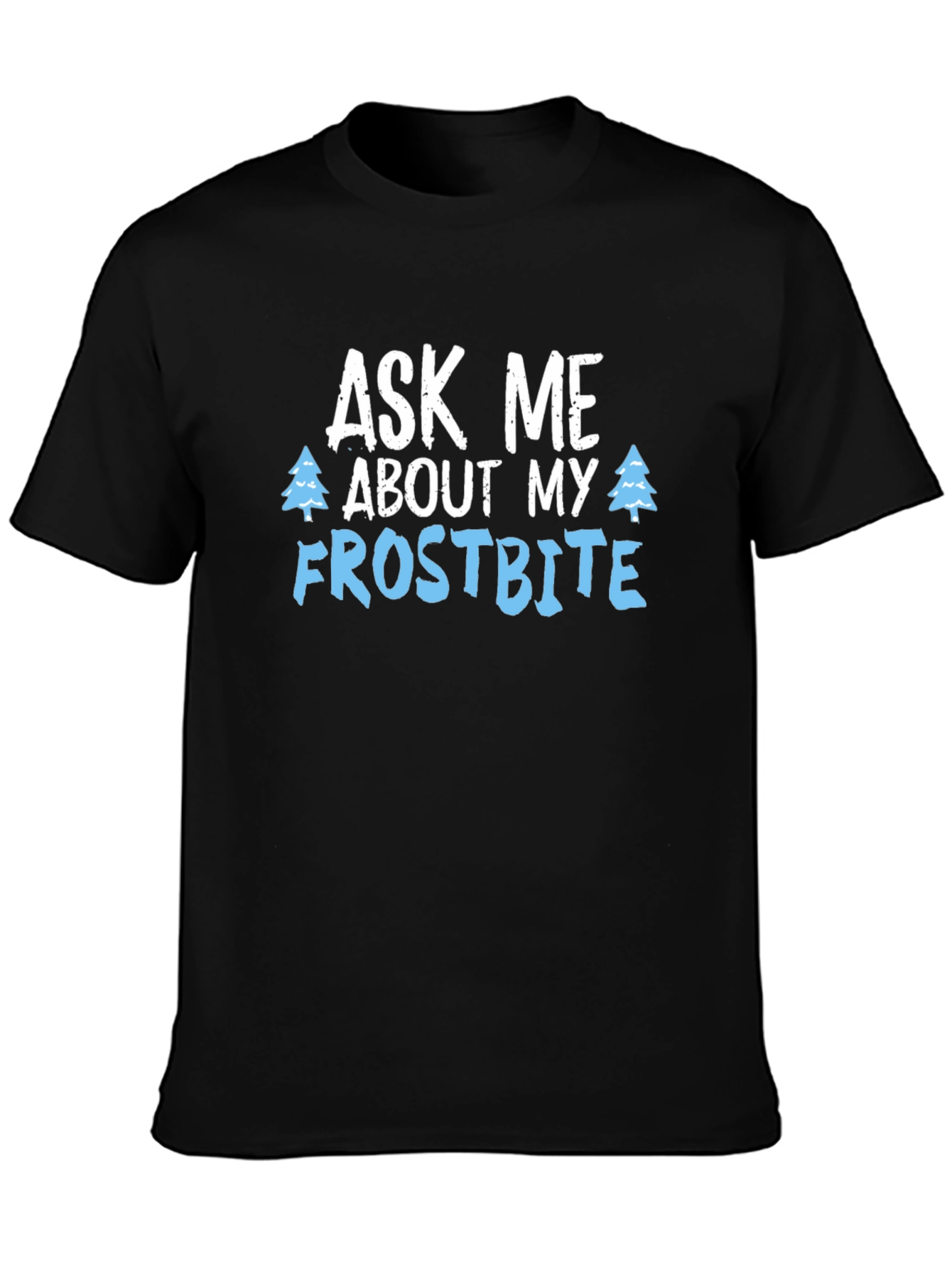 Ask Me About My Frostbite T-Shirt