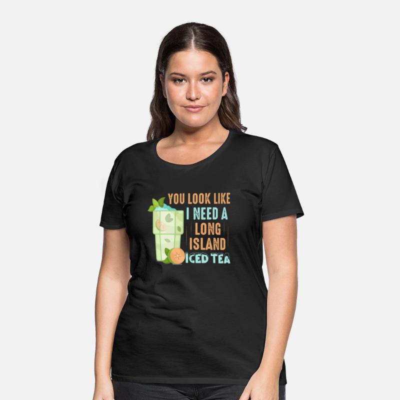 You Look Like I Need A Long Island Iced Tea Alcoho