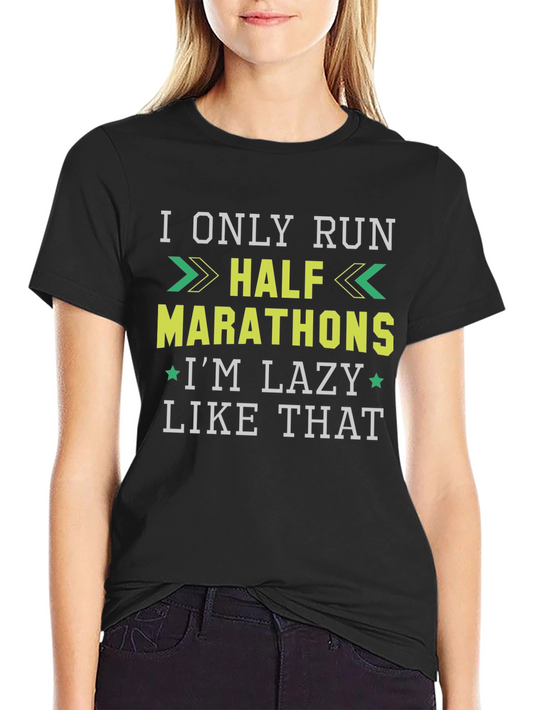 Funny Running T-Shirt: I Only Run Half Marathons - Im Lazy Like That!