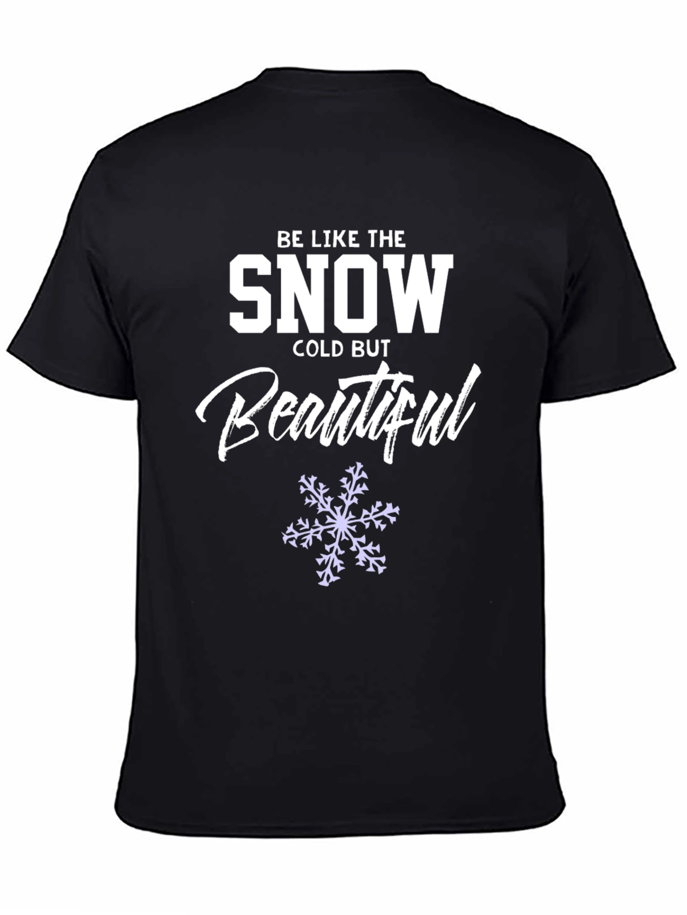 Be Like the Snow T-Shirt Cold But Beautiful