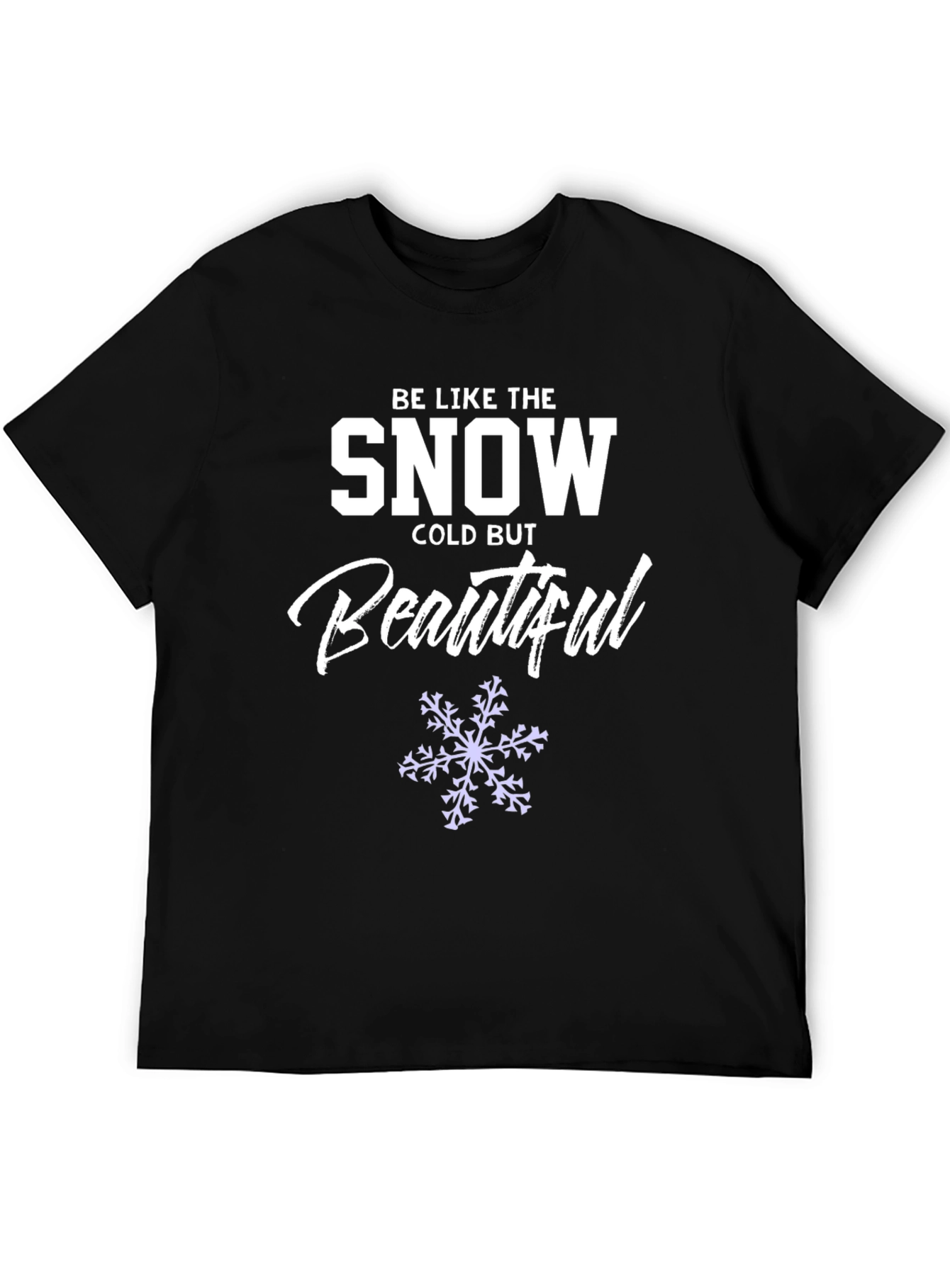 Be Like the Snow T-Shirt Cold But Beautiful