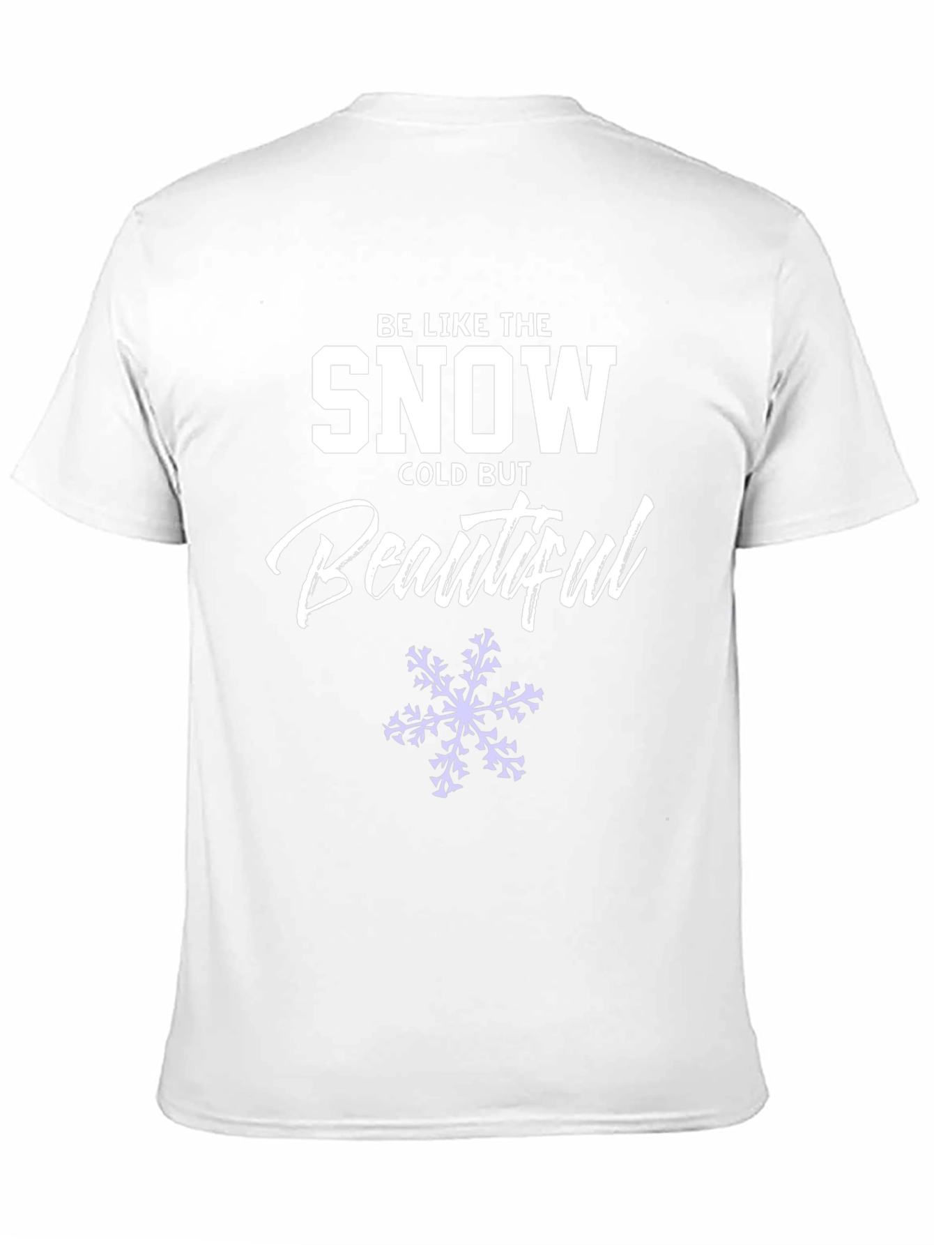 Be Like the Snow T-Shirt Cold But Beautiful